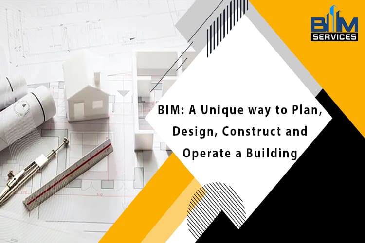 BIM: A Unique way to Plan, Design, Construct and Operate a Building