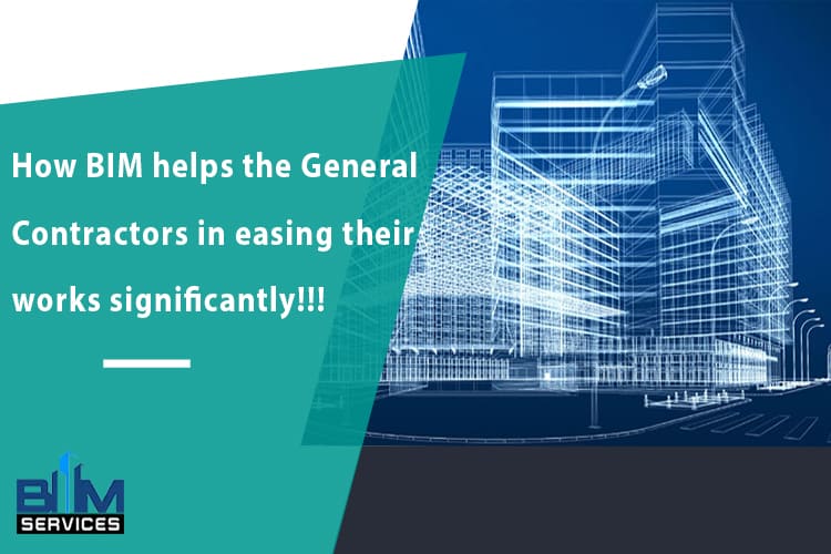 How BIM helps the General Contractors in easing their works significantly!!!