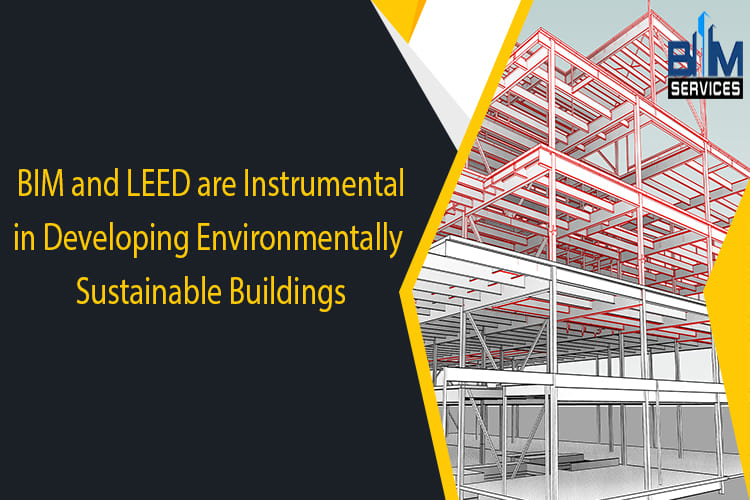 BIM and LEED are Instrumental in Developing Environmentally Sustainable Buildings