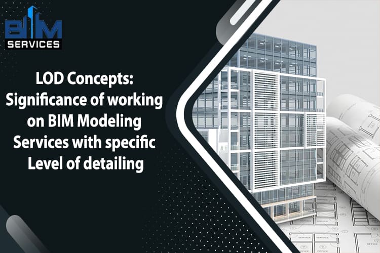 LOD Concepts: Significance of working on BIM Modeling Services with specific Level of detailing