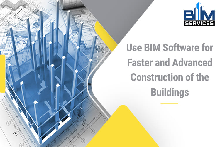 Use BIM Software for Faster and Advanced Construction of the Buildings