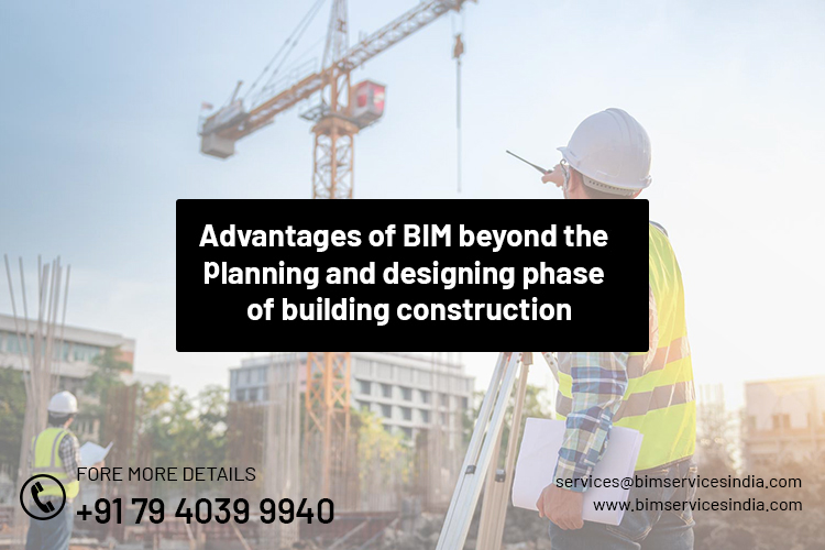 Advantages of BIM beyond the planning and designing phase of building construction