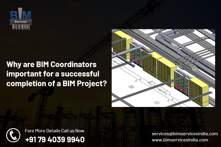 Why are BIM Coordinators important for a successful completion of a BIM Project?