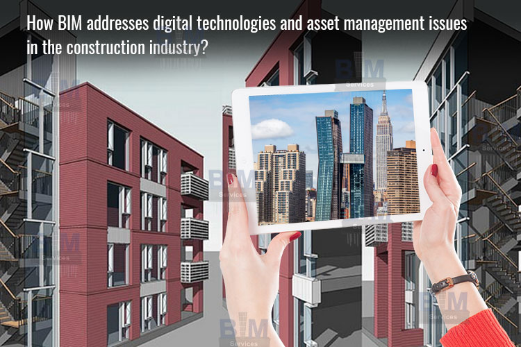 How BIM addresses digital technologies and asset management issues in the construction industry?